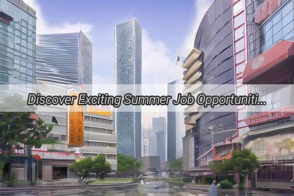 Discover Exciting Summer Job Opportunities in Haizhu Guangzhou